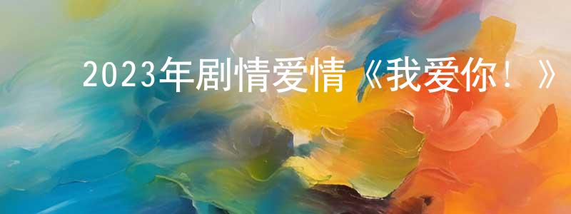 影视迷曾广香的个人博客,2023年剧情爱情《我爱你!》HD国语中字迅雷下载_电影天堂